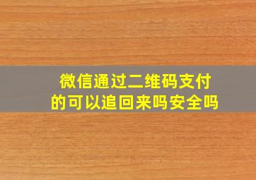 微信通过二维码支付的可以追回来吗安全吗