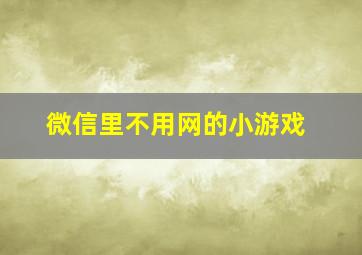 微信里不用网的小游戏