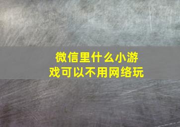 微信里什么小游戏可以不用网络玩