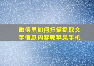 微信里如何扫描提取文字信息内容呢苹果手机