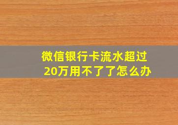 微信银行卡流水超过20万用不了了怎么办