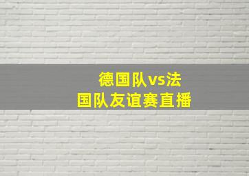 德国队vs法国队友谊赛直播