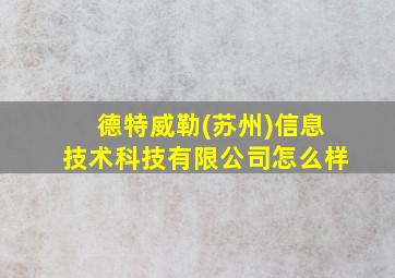 德特威勒(苏州)信息技术科技有限公司怎么样