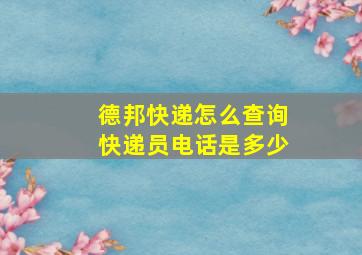 德邦快递怎么查询快递员电话是多少