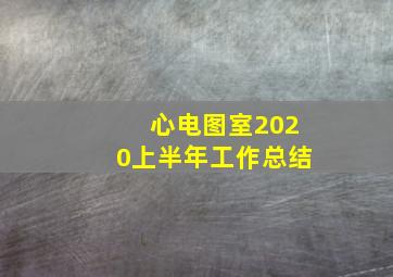 心电图室2020上半年工作总结