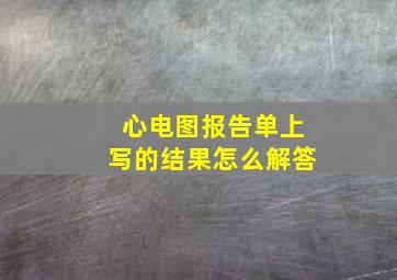 心电图报告单上写的结果怎么解答