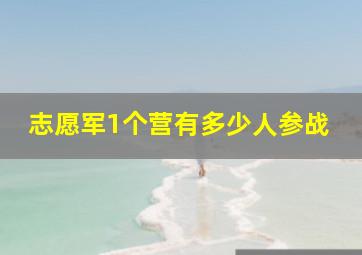 志愿军1个营有多少人参战