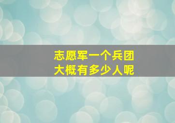 志愿军一个兵团大概有多少人呢