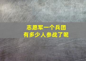 志愿军一个兵团有多少人参战了呢