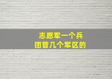 志愿军一个兵团管几个军区的