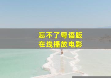 忘不了粤语版在线播放电影