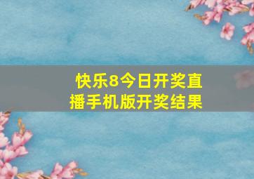 快乐8今日开奖直播手机版开奖结果