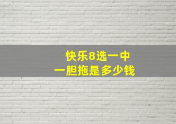 快乐8选一中一胆拖是多少钱