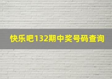 快乐吧132期中奖号码查询