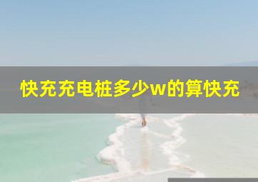 快充充电桩多少w的算快充