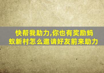 快帮我助力,你也有奖励蚂蚁新村怎么邀请好友前来助力