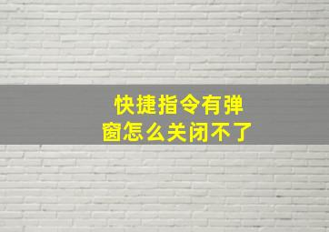 快捷指令有弹窗怎么关闭不了