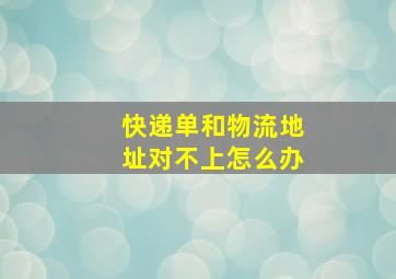 快递单和物流地址对不上怎么办