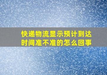 快递物流显示预计到达时间准不准的怎么回事