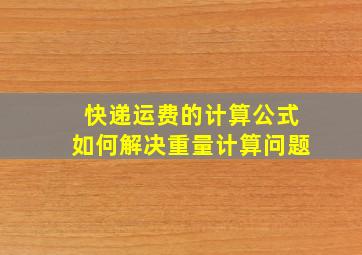 快递运费的计算公式如何解决重量计算问题