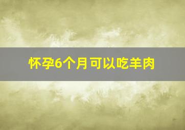 怀孕6个月可以吃羊肉