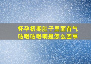 怀孕初期肚子里面有气咕噜咕噜响是怎么回事