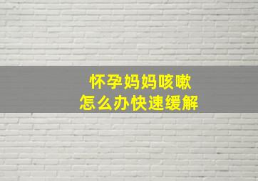 怀孕妈妈咳嗽怎么办快速缓解