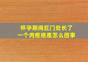 怀孕期间肛门处长了一个肉疙瘩是怎么回事