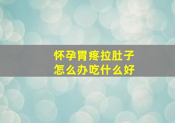 怀孕胃疼拉肚子怎么办吃什么好