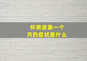 怀男孩第一个月的症状是什么