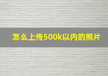 怎么上传500k以内的照片