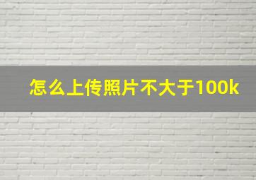 怎么上传照片不大于100k