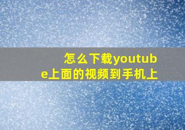 怎么下载youtube上面的视频到手机上