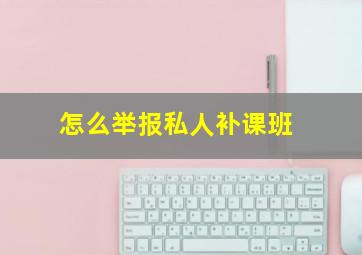 怎么举报私人补课班