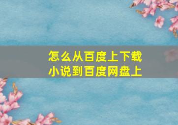 怎么从百度上下载小说到百度网盘上