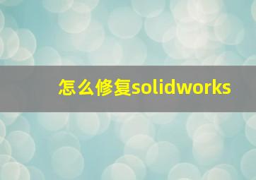 怎么修复solidworks