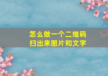 怎么做一个二维码扫出来图片和文字