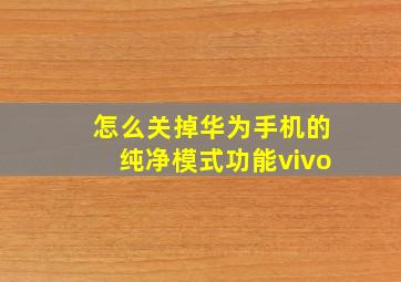 怎么关掉华为手机的纯净模式功能vivo