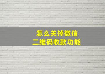 怎么关掉微信二维码收款功能