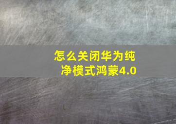 怎么关闭华为纯净模式鸿蒙4.0