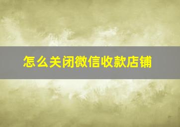 怎么关闭微信收款店铺