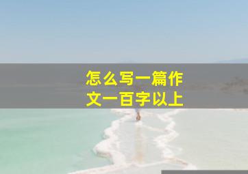 怎么写一篇作文一百字以上