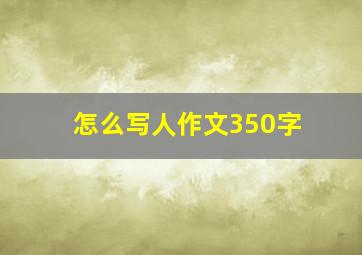 怎么写人作文350字