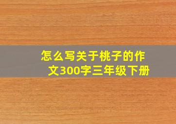 怎么写关于桃子的作文300字三年级下册