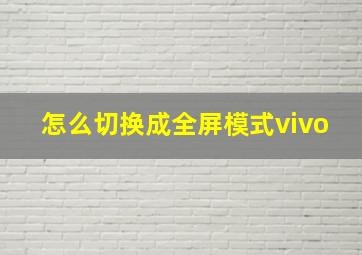 怎么切换成全屏模式vivo