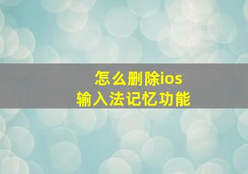 怎么删除ios输入法记忆功能