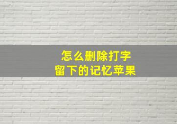 怎么删除打字留下的记忆苹果