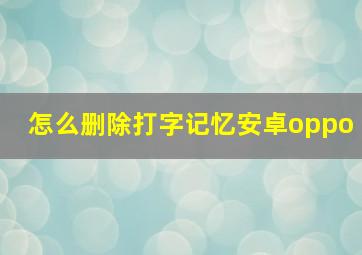 怎么删除打字记忆安卓oppo