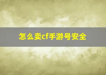 怎么卖cf手游号安全