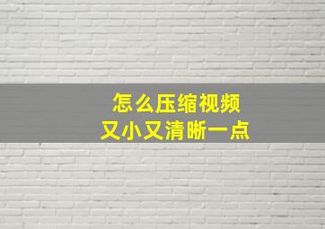 怎么压缩视频又小又清晰一点